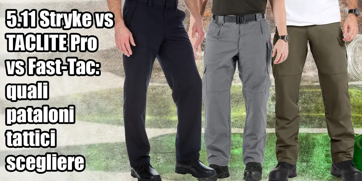 5.11 Stryke vs TACLITE Pro vs Fast-Tac: quali pantaloni tattici scegliere