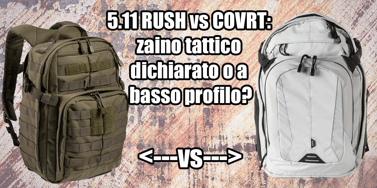 5.11 RUSH vs COVRT: zaino tattico dichiarato o a basso profilo?