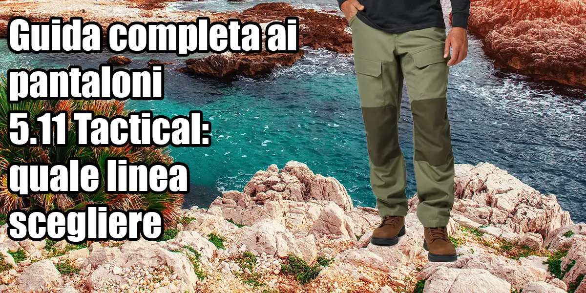Guida completa ai pantaloni 5.11 Tactical: quale linea scegliere